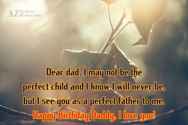 Dear dad I may not be the perfect child… - AZBirthdayWishes.com