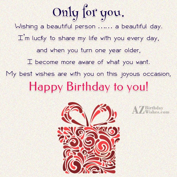 Only for you. Wishing a beautiful person… - AZBirthdayWishes.com