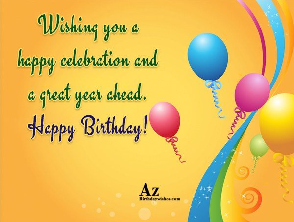 Wishing You A Happy Celebration And A Great Year Ahead Happy Birthday