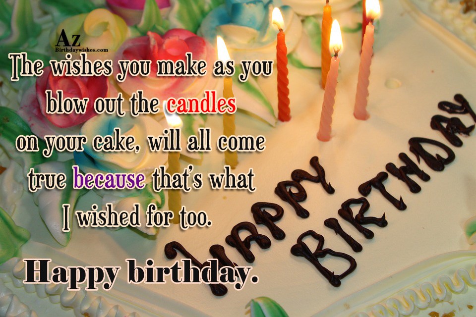 The wishes you make as you blow out the candles on your cake, will all ...