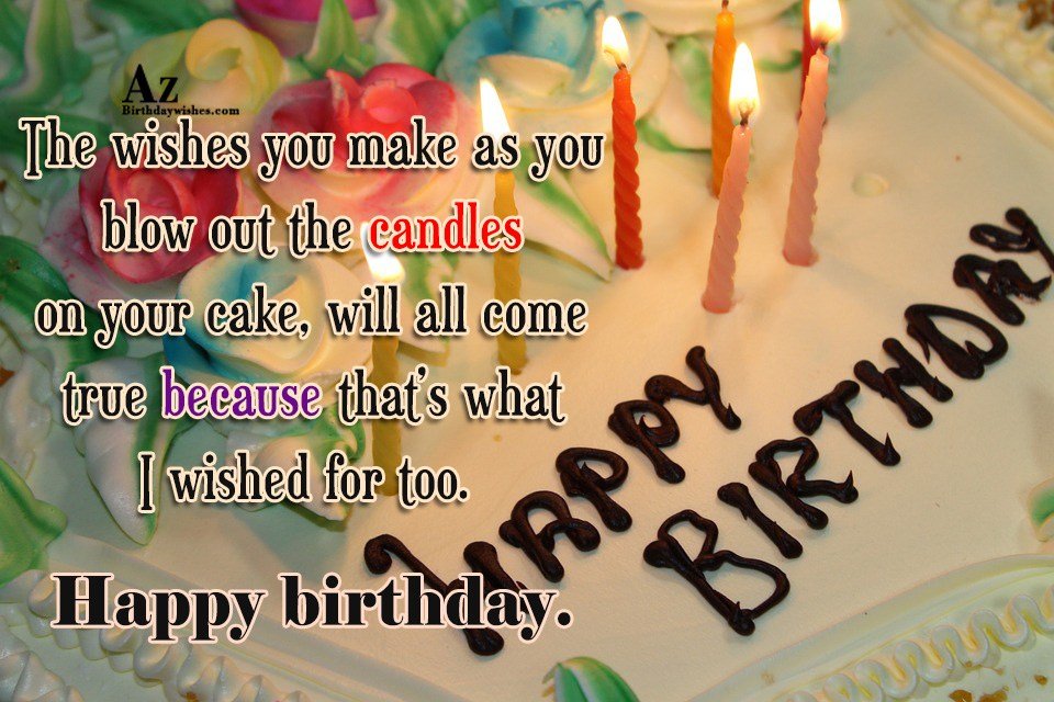 The wishes you make as you blow out the candles on your cake, will all ...