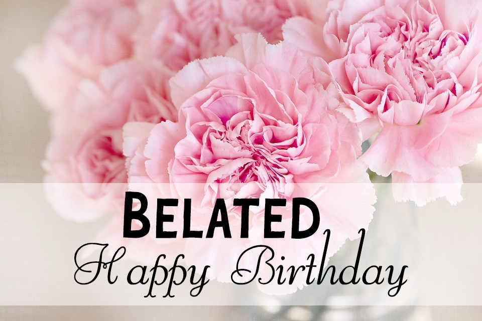 Belated birthday wish… - AZBirthdayWishes.com