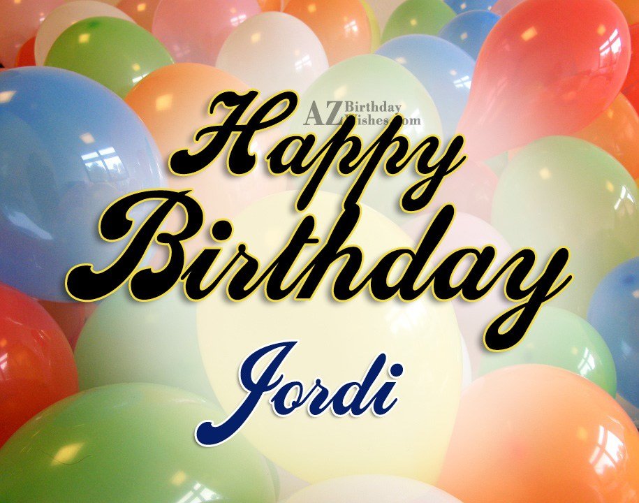 Happy Birthday Jordi - AZBirthdayWishes.com