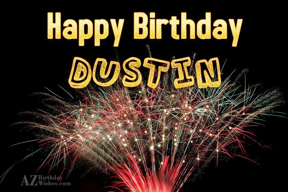 Happy birthday dustin azbirthdaywishes