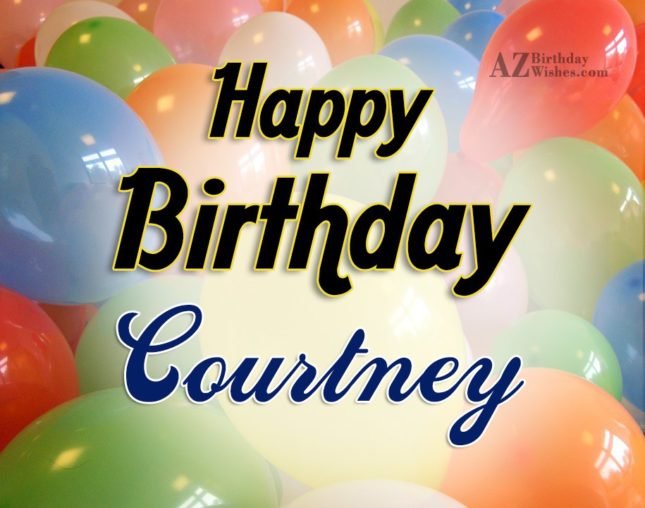 Happy Birthday Courtney - Azbirthdaywishes.Com