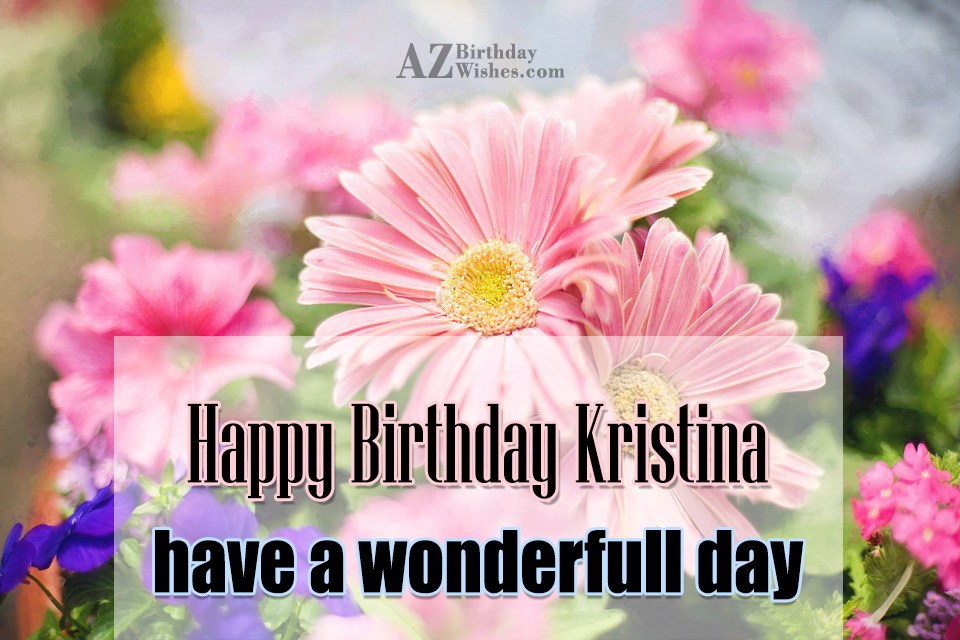 Happy Birthday Kristina.