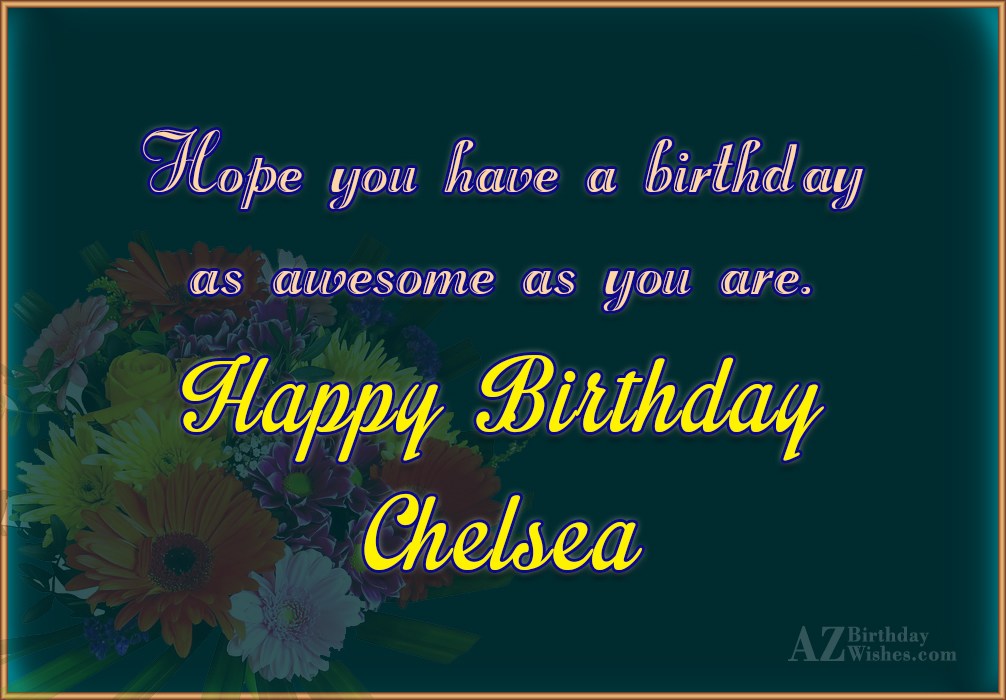 Happy Birthday Chelsea.
