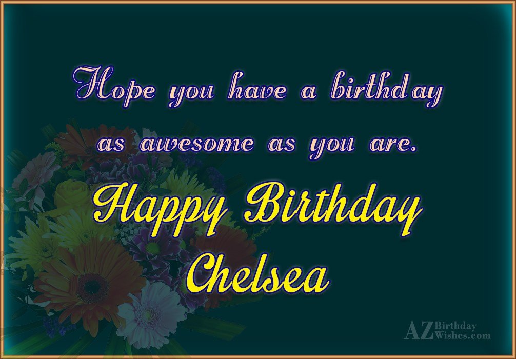 Happy Birthday Chelsea.